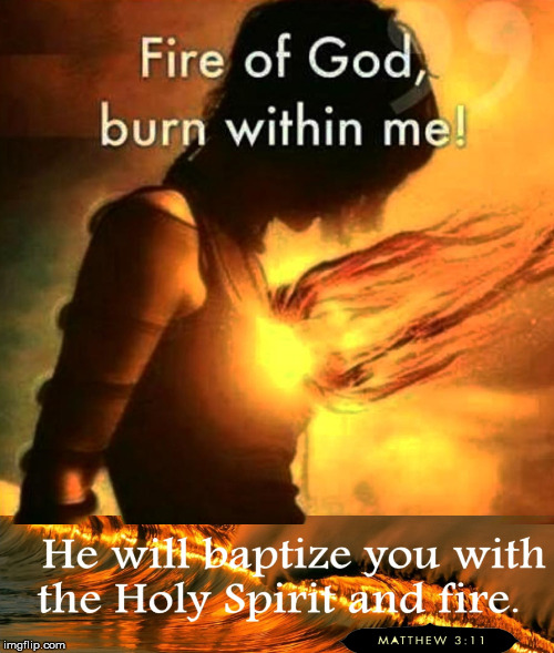 Fire of God | image tagged in fire of god,holy spirit,fire,matthew 3 11,spirt | made w/ Imgflip meme maker