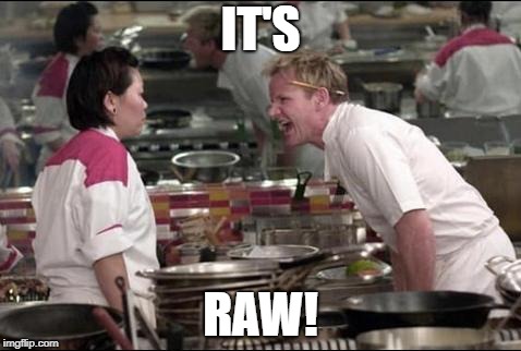 Angry Chef Gordon Ramsay | IT'S; RAW! | image tagged in memes,angry chef gordon ramsay | made w/ Imgflip meme maker