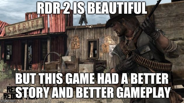 RDR 2 IS BEAUTIFUL; BUT THIS GAME HAD A BETTER STORY AND BETTER GAMEPLAY | made w/ Imgflip meme maker