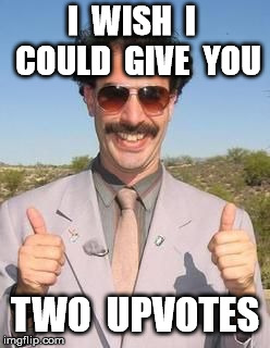 Borat two thumbs up | I  WISH  I  COULD  GIVE  YOU TWO  UPVOTES | image tagged in borat two thumbs up | made w/ Imgflip meme maker