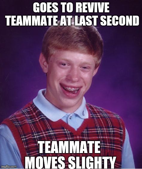 Bad Luck Brian Meme | GOES TO REVIVE TEAMMATE AT LAST SECOND; TEAMMATE MOVES SLIGHTY | image tagged in memes,bad luck brian | made w/ Imgflip meme maker