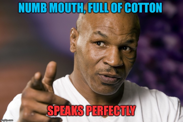 Mike Tyson  | NUMB MOUTH, FULL OF COTTON SPEAKS PERFECTLY | image tagged in mike tyson | made w/ Imgflip meme maker