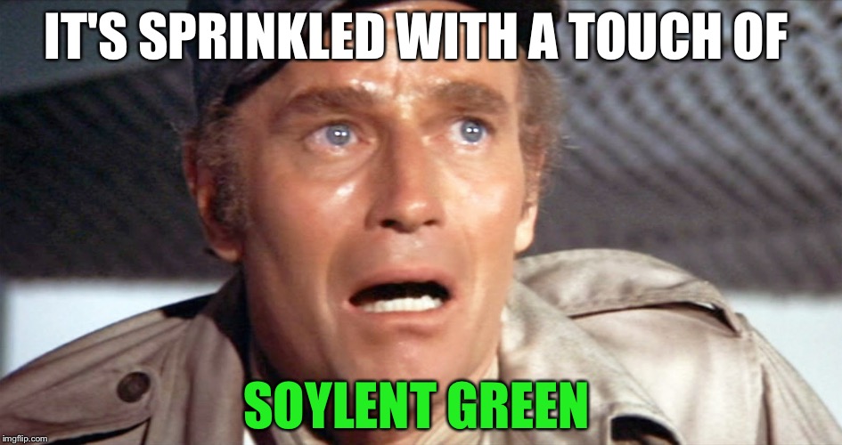 IT'S SPRINKLED WITH A TOUCH OF SOYLENT GREEN | made w/ Imgflip meme maker