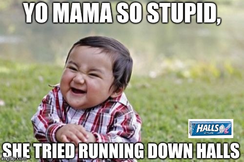 Evil Toddler Meme | YO MAMA SO STUPID, SHE TRIED RUNNING DOWN HALLS | image tagged in memes,evil toddler | made w/ Imgflip meme maker