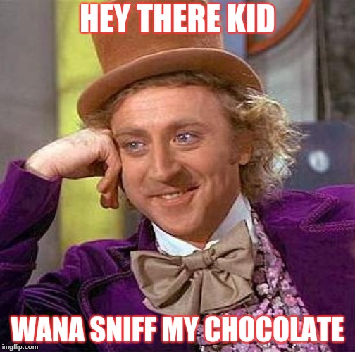 Creepy Condescending Wonka | HEY THERE KID; WANA SNIFF MY CHOCOLATE | image tagged in memes,creepy condescending wonka | made w/ Imgflip meme maker