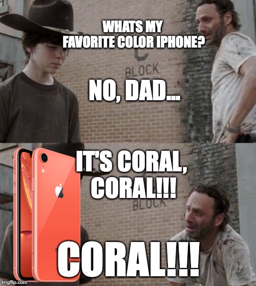 Rick and Carl | WHATS MY FAVORITE COLOR IPHONE? NO, DAD... IT'S CORAL, CORAL!!! CORAL!!! | image tagged in memes,rick and carl | made w/ Imgflip meme maker