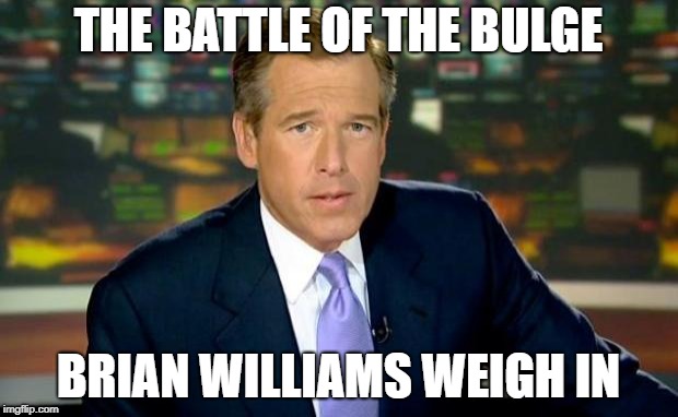 A Gut Problem | THE BATTLE OF THE BULGE; BRIAN WILLIAMS WEIGH IN | image tagged in memes,brian williams was there,stomach,world history | made w/ Imgflip meme maker