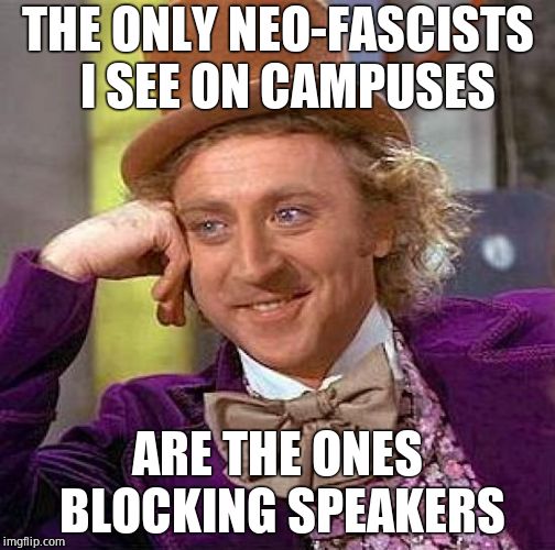 Creepy Condescending Wonka Meme | THE ONLY NEO-FASCISTS  I SEE ON CAMPUSES ARE THE ONES BLOCKING SPEAKERS | image tagged in memes,creepy condescending wonka | made w/ Imgflip meme maker