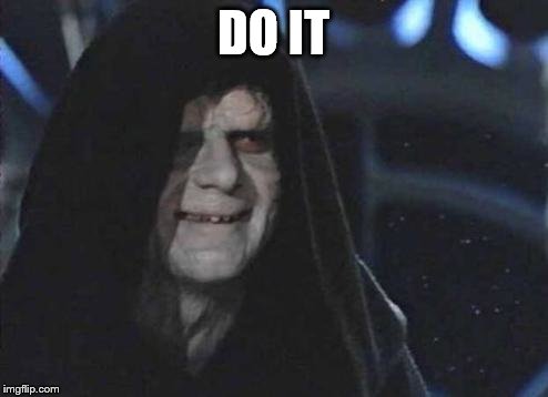 Emperor Palpatine  | DO IT | image tagged in emperor palpatine | made w/ Imgflip meme maker