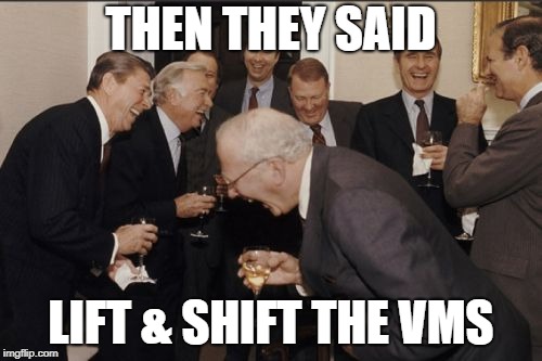 Laughing Men In Suits Meme | THEN THEY SAID; LIFT & SHIFT THE VMS | image tagged in memes,laughing men in suits | made w/ Imgflip meme maker