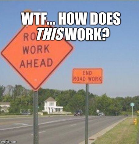 THIS; WTF... HOW DOES            WORK? | image tagged in signs that don't make any sense | made w/ Imgflip meme maker