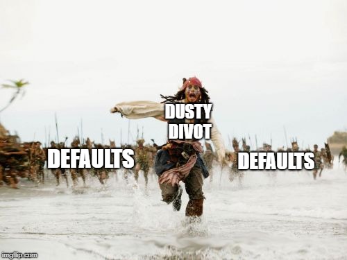 Jack Sparrow Being Chased | DUSTY DIVOT; DEFAULTS; DEFAULTS | image tagged in memes,jack sparrow being chased | made w/ Imgflip meme maker