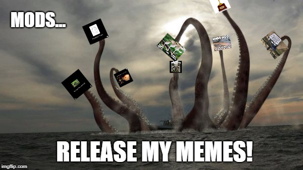 Psst, No Rush. Anytime. No Hurry. Please. I'll be your bestest friend, honest.  | MODS... RELEASE MY MEMES! | image tagged in kraken,mods,memes,speed,hurry,no rush | made w/ Imgflip meme maker