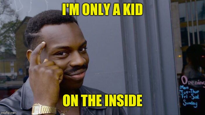 Roll Safe Think About It Meme | I'M ONLY A KID ON THE INSIDE | image tagged in memes,roll safe think about it | made w/ Imgflip meme maker