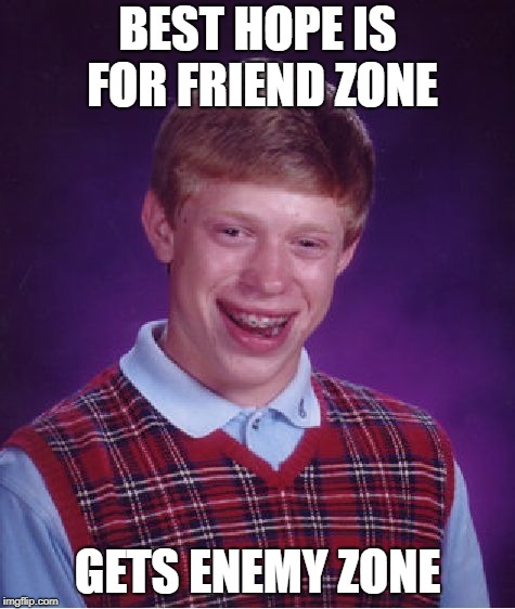 Bad Luck Brian Meme | BEST HOPE IS FOR FRIEND ZONE GETS ENEMY ZONE | image tagged in memes,bad luck brian | made w/ Imgflip meme maker