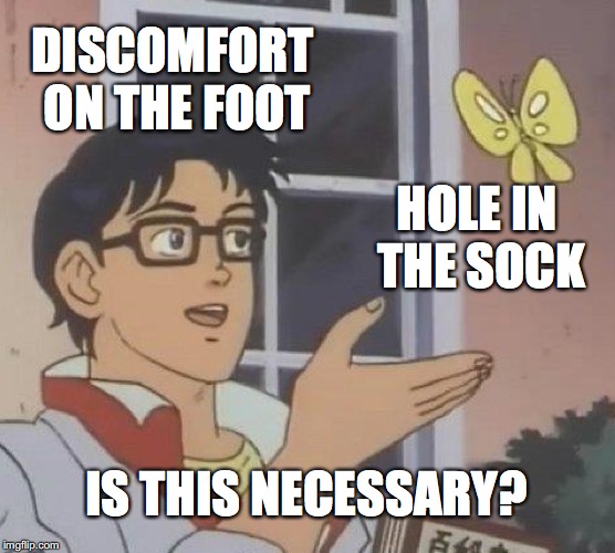 Is This A Pigeon Meme | DISCOMFORT ON THE FOOT; HOLE IN THE SOCK; IS THIS NECESSARY? | image tagged in memes,is this a pigeon | made w/ Imgflip meme maker