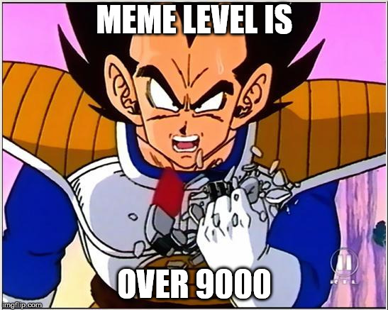 Vegeta over 9000 | MEME LEVEL IS; OVER 9000 | image tagged in vegeta over 9000 | made w/ Imgflip meme maker