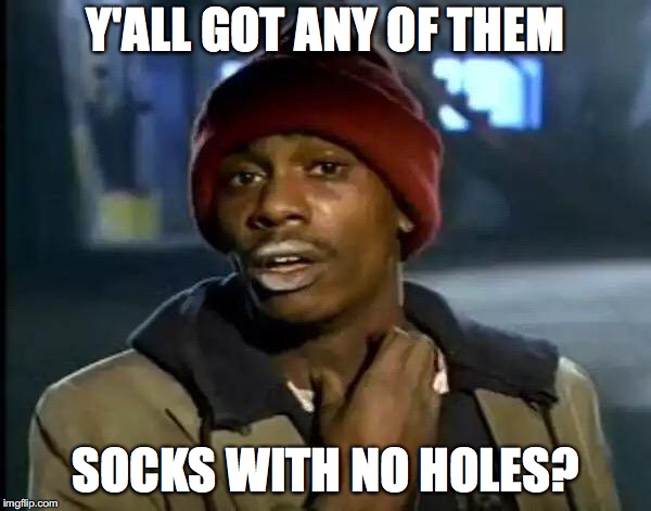 Y'all Got Any More Of That Meme | Y'ALL GOT ANY OF THEM; SOCKS WITH NO HOLES? | image tagged in memes,y'all got any more of that | made w/ Imgflip meme maker
