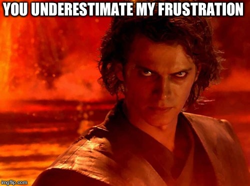 You Underestimate My Power Meme | YOU UNDERESTIMATE MY FRUSTRATION | image tagged in memes,you underestimate my power | made w/ Imgflip meme maker