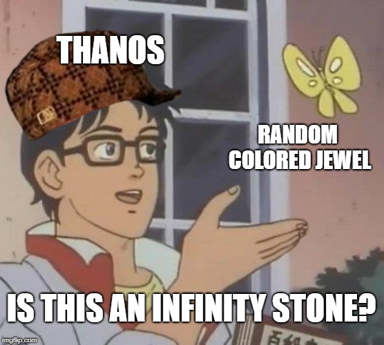Is This A Pigeon Meme | THANOS; RANDOM COLORED JEWEL; IS THIS AN INFINITY STONE? | image tagged in memes,is this a pigeon,scumbag | made w/ Imgflip meme maker