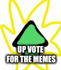 UP VOTE FOR THE MEMES | image tagged in upvotes | made w/ Imgflip meme maker