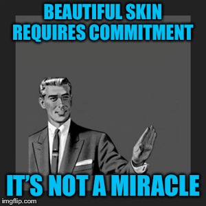 Kill Yourself Guy Meme | BEAUTIFUL SKIN REQUIRES COMMITMENT; IT’S NOT A MIRACLE | image tagged in memes,kill yourself guy | made w/ Imgflip meme maker
