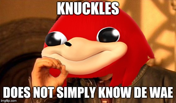 ONE KNUCKLEs | KNUCKLES; DOES NOT SIMPLY KNOW DE WAE | image tagged in revain | made w/ Imgflip meme maker