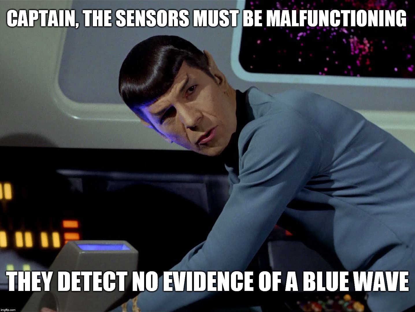 CAPTAIN, THE SENSORS MUST BE MALFUNCTIONING; THEY DETECT NO EVIDENCE OF A BLUE WAVE | image tagged in politics,spock,star trek | made w/ Imgflip meme maker