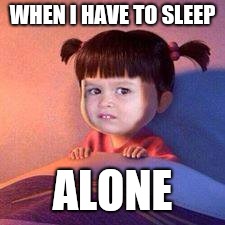 Cant Sleep | WHEN I HAVE TO SLEEP; ALONE | image tagged in cant sleep | made w/ Imgflip meme maker