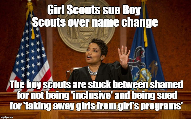 divorce court | Girl Scouts sue Boy Scouts over name change The boy scouts are stuck between shamed for not being 'inclusive' and being sued for 'taking awa | image tagged in divorce court | made w/ Imgflip meme maker