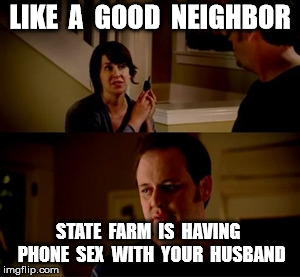 Jake from state farm | LIKE  A  GOOD  NEIGHBOR; STATE  FARM  IS  HAVING  PHONE  SEX  WITH  YOUR  HUSBAND | image tagged in jake from state farm | made w/ Imgflip meme maker