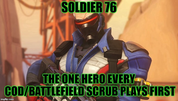 ANOTHER OVERWATCH MEME | SOLDIER 76; THE ONE HERO EVERY COD/BATTLEFIELD SCRUB PLAYS FIRST | image tagged in soldier 76,overwatch memes,overwatch,cod,battlefield | made w/ Imgflip meme maker