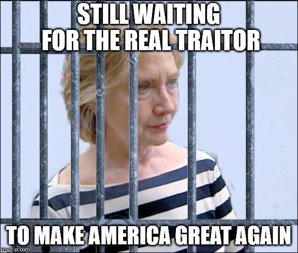 STILL WAITING FOR THE REAL TRAITOR TO MAKE AMERICA GREAT AGAIN | made w/ Imgflip meme maker