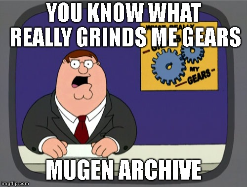 Peter Griffin News Meme | YOU KNOW WHAT REALLY GRINDS ME GEARS; MUGEN ARCHIVE | image tagged in memes,peter griffin news | made w/ Imgflip meme maker