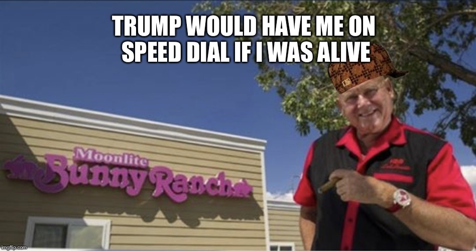 TRUMP WOULD HAVE ME ON SPEED DIAL IF I WAS ALIVE | image tagged in dead pimp,scumbag | made w/ Imgflip meme maker