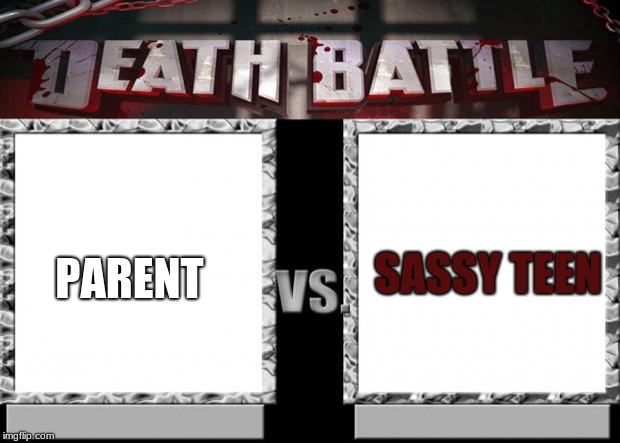 death battle | SASSY TEEN; PARENT | image tagged in death battle | made w/ Imgflip meme maker