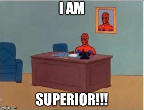 Spiderman Computer Desk Meme | I AM; SUPERIOR!!! | image tagged in memes,spiderman computer desk,spiderman | made w/ Imgflip meme maker