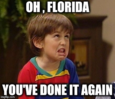 OH , FLORIDA YOU'VE DONE IT AGAIN | image tagged in wtf kid | made w/ Imgflip meme maker