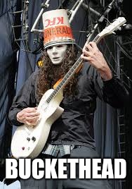 Buckethead | BUCKETHEAD | image tagged in buckethead | made w/ Imgflip meme maker