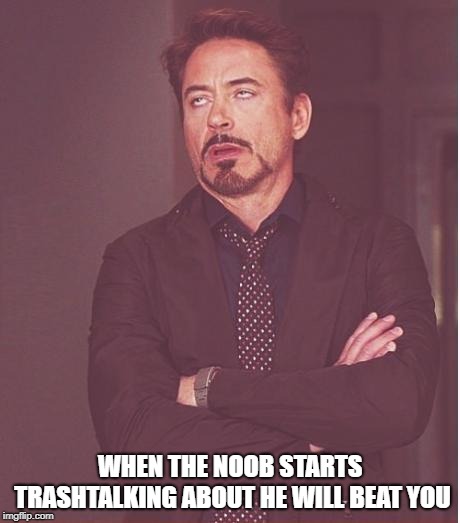 Face You Make Robert Downey Jr Meme | WHEN THE NOOB STARTS TRASHTALKING ABOUT HE WILL BEAT YOU | image tagged in memes,face you make robert downey jr | made w/ Imgflip meme maker