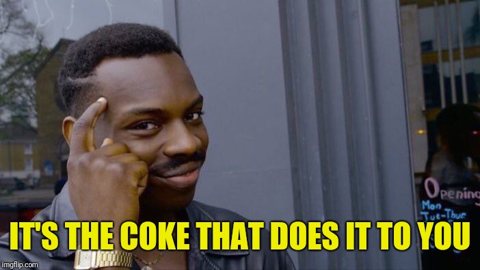 Roll Safe Think About It Meme | IT'S THE COKE THAT DOES IT TO YOU | image tagged in memes,roll safe think about it | made w/ Imgflip meme maker
