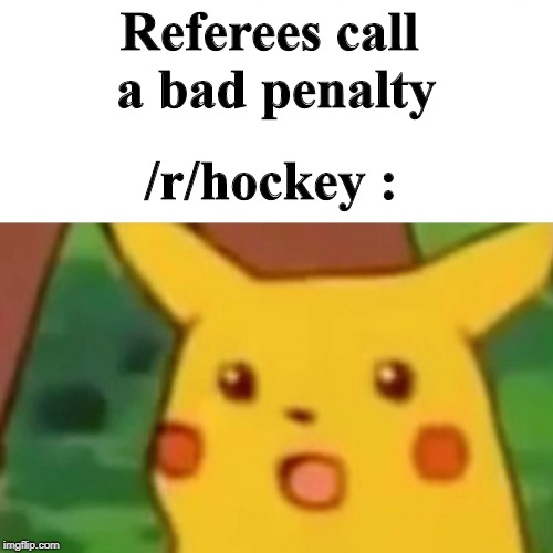 Surprised Pikachu Meme | Referees call a bad penalty; /r/hockey : | image tagged in memes,surprised pikachu | made w/ Imgflip meme maker