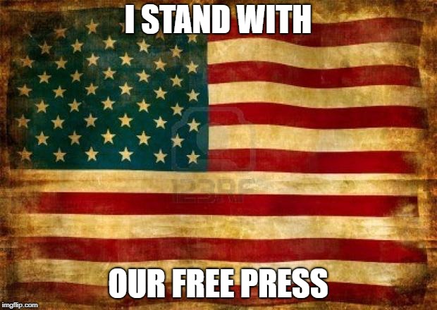 Old American Flag | I STAND WITH; OUR FREE PRESS | image tagged in old american flag | made w/ Imgflip meme maker