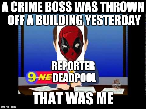 South Park News Reporter | A CRIME BOSS WAS THROWN OFF A BUILDING YESTERDAY; REPORTER DEADPOOL; THAT WAS ME | image tagged in south park news reporter | made w/ Imgflip meme maker