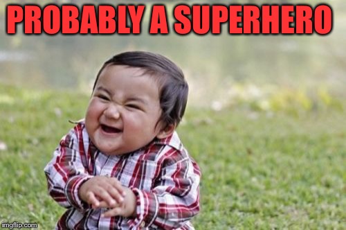 Evil Toddler Meme | PROBABLY A SUPERHERO | image tagged in memes,evil toddler | made w/ Imgflip meme maker