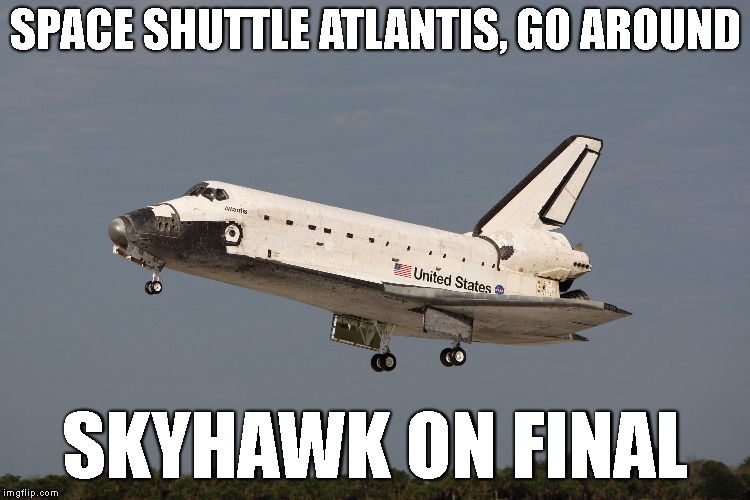 Space shuttle atlantis, go around | SPACE SHUTTLE ATLANTIS, GO AROUND; SKYHAWK ON FINAL | image tagged in space shuttle | made w/ Imgflip meme maker