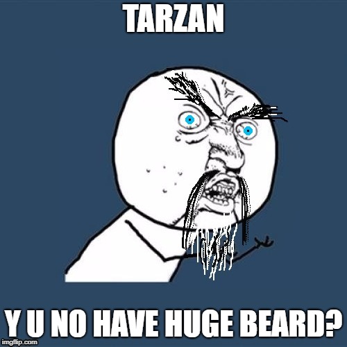 Tarzan Y u no have beard | TARZAN; Y U NO HAVE HUGE BEARD? | image tagged in y u no kung fu master,y u no,y u no guy | made w/ Imgflip meme maker