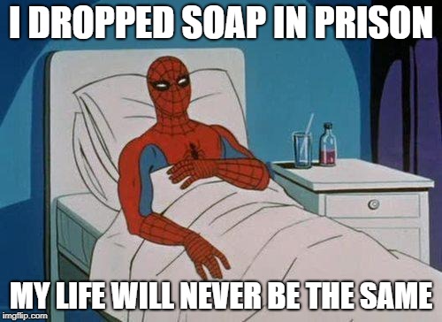 Spiderman Hospital Meme | I DROPPED SOAP IN PRISON; MY LIFE WILL NEVER BE THE SAME | image tagged in memes,spiderman hospital,spiderman | made w/ Imgflip meme maker