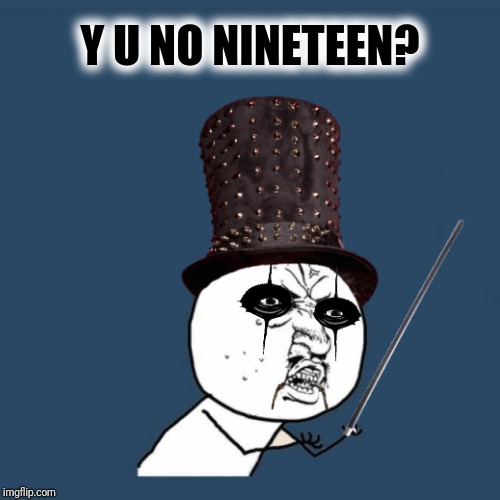 Y U NO NINETEEN? | made w/ Imgflip meme maker