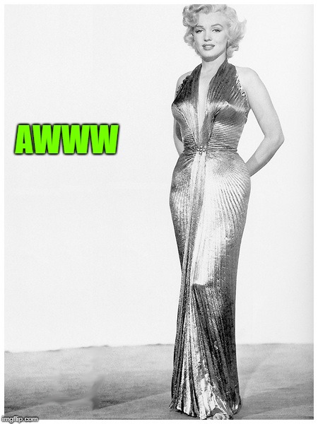 Sassy Marilyn Monroe Craziness | AWWW | image tagged in sassy marilyn monroe craziness | made w/ Imgflip meme maker